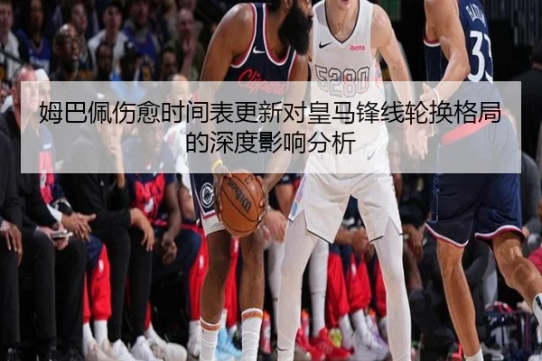 姆巴佩伤愈时间表更新对皇马锋线轮换格局的深度影响分析